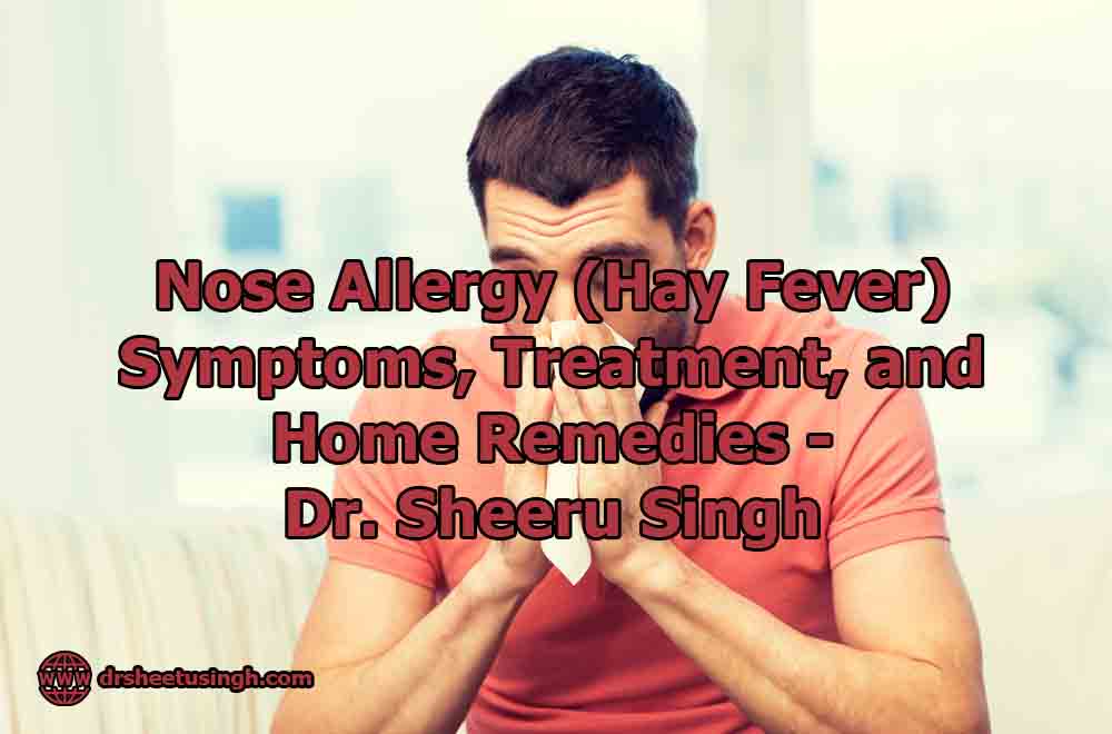 Nose Allergy (Hay Fever) Symptoms, Treatment, and Home Remedies - Dr. Sheeru Singh