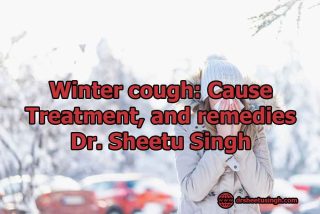 Winter cough Cause, Treatment, and remedies- Dr. Sheetu Singh